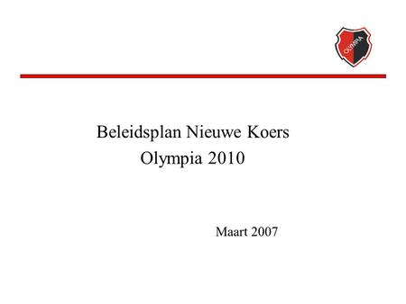 Beleidsplan Nieuwe Koers Olympia 2010 Maart 2007.