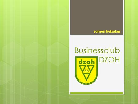 Businessclub DZOH samen trefzeker Programma  Welkom  Presentatie  Bezichtiging betreffende ruimte  Pauze  Vragen  Netwerken.