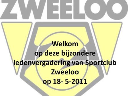 Welkom  op deze bijzondere ledenvergadering van Sportclub Zweeloo op