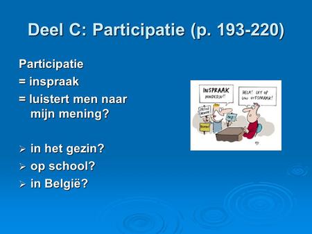 Deel C: Participatie (p. 193-220) Participatie = inspraak = luistert men naar mijn mening?  in het gezin?  op school?  in België?