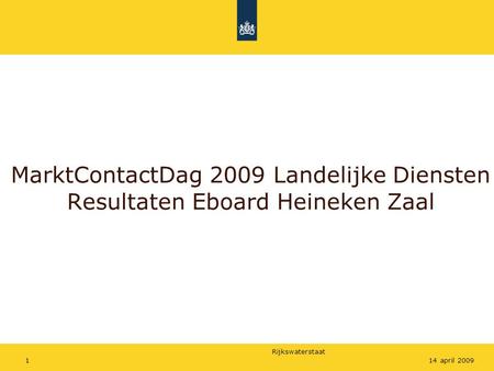 Rijkswaterstaat 114 april 2009 MarktContactDag 2009 Landelijke Diensten Resultaten Eboard Heineken Zaal.