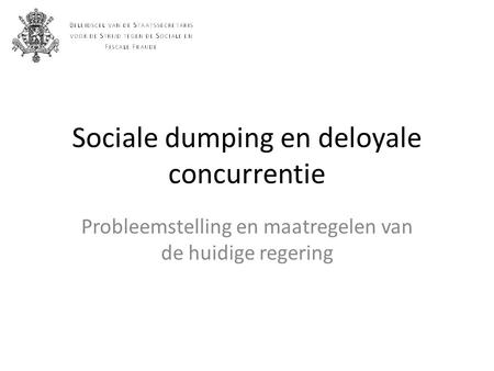 Sociale dumping en deloyale concurrentie Probleemstelling en maatregelen van de huidige regering.