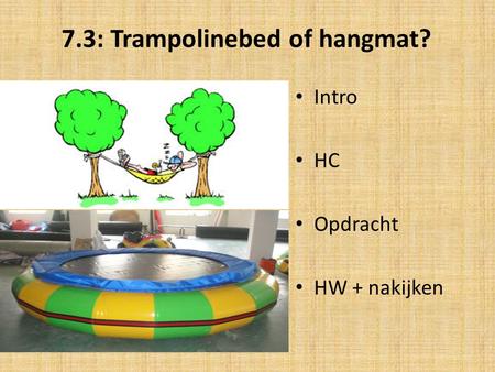 7.3: Trampolinebed of hangmat? Intro HC Opdracht HW + nakijken.