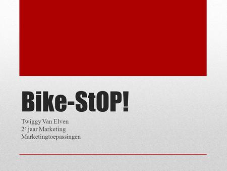 Bike-StOP! Twiggy Van Elven 2 e jaar Marketing Marketingtoepassingen.