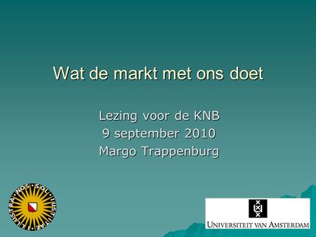 Wat de markt met ons doet Lezing voor de KNB 9 september 2010 Margo Trappenburg.