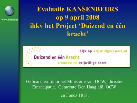 Www.hofnet.nl Evaluatie KANSENBEURS op 9 april 2008 ihkv het Project ‘Duizend en één kracht’ Gefinancierd door het Ministerie van OCW, directie Emancipatie,