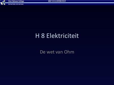WAT IS ELEKTRICITEIT H 8 Elektriciteit De wet van Ohm.