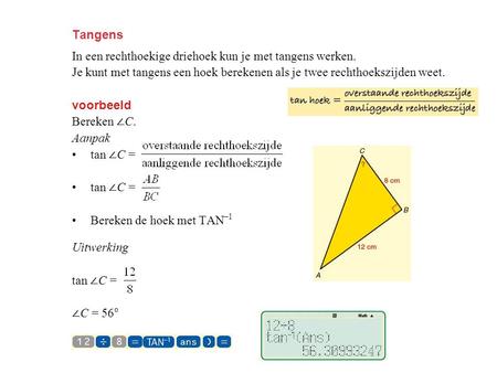 Tangens In een rechthoekige driehoek kun je met tangens werken.