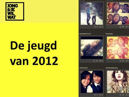 De jeugd van 2012. Even voorstellen  Facebook Jong & Je Wil WatJong & Je.