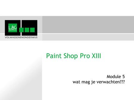 Paint Shop Pro XIII Module 5 wat mag je verwachten???