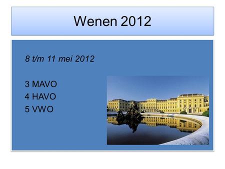 Wenen 2012 8 t/m 11 mei 2012 3 MAVO 4 HAVO 5 VWO.