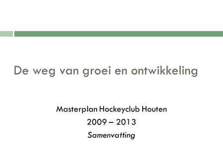 De weg van groei en ontwikkeling Masterplan Hockeyclub Houten 2009 – 2013 Samenvatting.