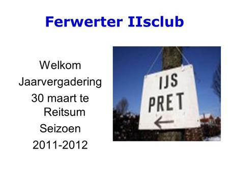 Ferwerter IIsclub Welkom Jaarvergadering 30 maart te Reitsum Seizoen 2011-2012.