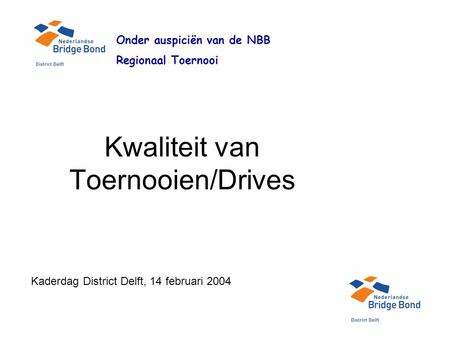 Kwaliteit van Toernooien/Drives Onder auspiciën van de NBB Regionaal Toernooi Kaderdag District Delft, 14 februari 2004.