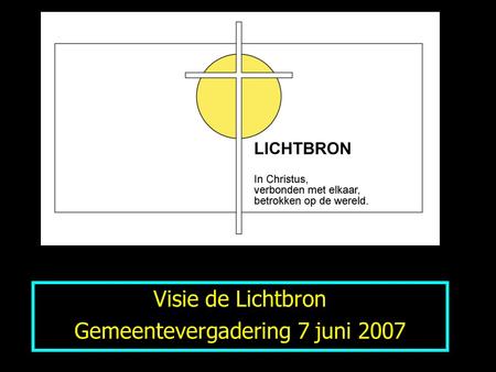 Visie de Lichtbron Gemeentevergadering 7 juni 2007.