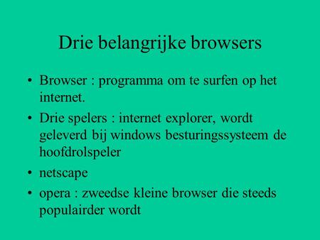 Drie belangrijke browsers Browser : programma om te surfen op het internet. Drie spelers : internet explorer, wordt geleverd bij windows besturingssysteem.