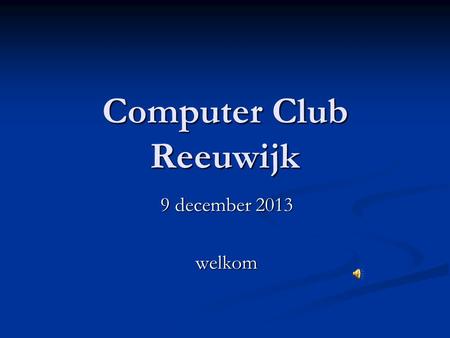 Computer Club Reeuwijk 9 december 2013 welkom. Agenda Nieuwtjes Nieuwtjes ICT Nieuws ICT Nieuws Vragen Vragen Fotoboeken Fotoboeken.
