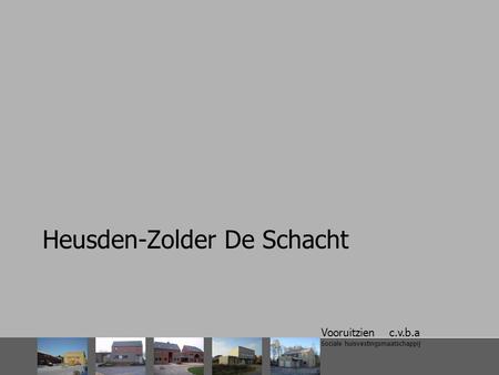 Vooruitzien c.v.b.a Sociale huisvestingsmaatschappij Heusden-Zolder De Schacht.