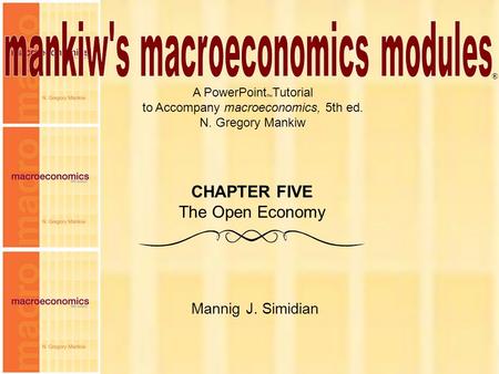Chapter Five 1 A PowerPoint  Tutorial to Accompany macroeconomics, 5th ed. N. Gregory Mankiw Mannig J. Simidian ® CHAPTER FIVE The Open Economy.