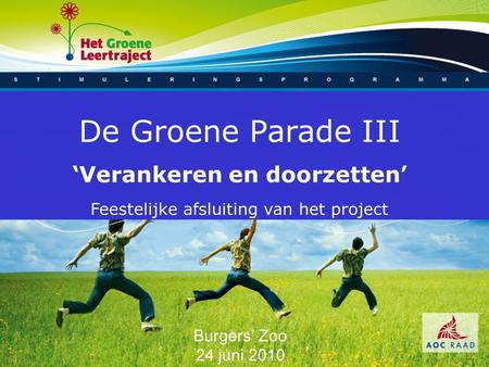 De Groene Parade III ‘Verankeren en doorzetten’ Feestelijke afsluiting van het project Burgers’ Zoo 24 juni 2010.