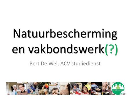 Natuurbescherming en vakbondswerk(?) Bert De Wel, ACV studiedienst.