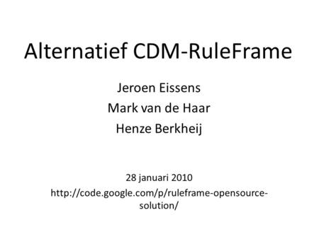Alternatief CDM-RuleFrame Jeroen Eissens Mark van de Haar Henze Berkheij 28 januari 2010  solution/