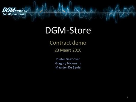 DGM-Store Contract demo 23 Maart 2010 Dieter Desloover Gregory Nickmans Maarten De Beule 1.