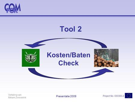 Vertaling van Miriam Zweverink Project No. 030300-2 Presentatie 2009 Tool 2 Kosten/Baten Check.