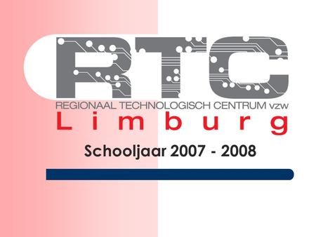 Schooljaar 2007 - 2008. LOOA en RTC-Limburg presenteren 23/08/2007 Wat vooraf ging 2001:oprichting van 6 Regionale Technologische Centra 2004:bekrachtiging.