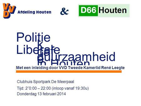 Clubhuis Sportpark De Meerpaal Tijd: 2”0:00 – 22:00 (inloop vanaf 19:30u) Donderdag 13 februari 2014 Politie k caf é Liberale duurzaamheid in Houten Met.