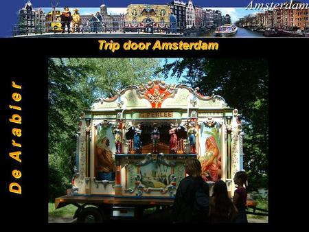 1 Trip door Amsterdam Trip door Amsterdam D e A r a b i e r D e A r a b i e r.