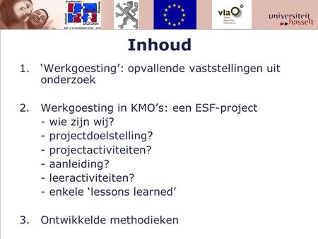 Inhoud 1.‘Werkgoesting’: opvallende vaststellingen uit onderzoek 2.Werkgoesting in KMO’s: een ESF-project - wie zijn wij? - projectdoelstelling? - projectactiviteiten?