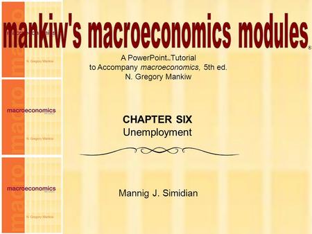 Chapter Six1 A PowerPoint  Tutorial to Accompany macroeconomics, 5th ed. N. Gregory Mankiw Mannig J. Simidian ® CHAPTER SIX Unemployment.
