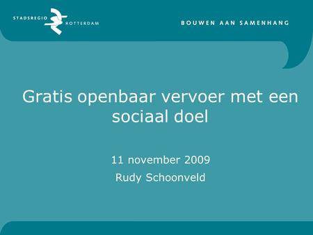 Gratis openbaar vervoer met een sociaal doel 11 november 2009 Rudy Schoonveld.