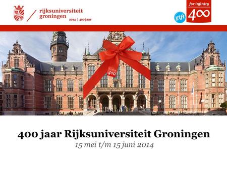 400 jaar Rijksuniversiteit Groningen 15 mei t/m 15 juni 2014.