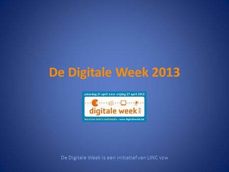 De Digitale Week 2013 Infomomenten De Digitale Week is een initiatief van LINC vzw.
