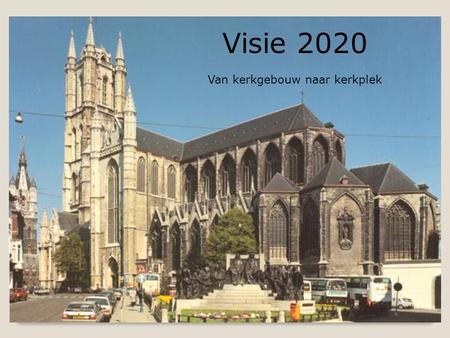 Visie 2020 Van kerkgebouw naar kerkplek. Stappenplan Zien: ◦Wat is de actuele situatie? ◦Januari 2012 – juni 2012 Oordelen: ◦Wat moeten we beslissen naar.