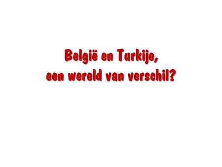 België en Turkije, een wereld van verschil?