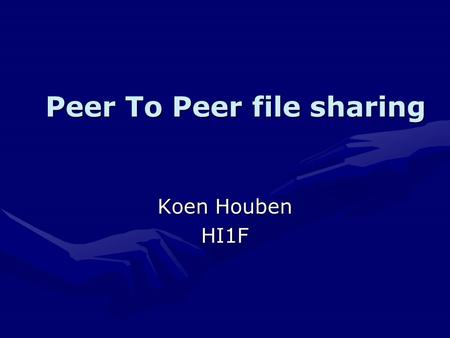 Peer To Peer file sharing Koen Houben HI1F. Wat is p2p file sharing Bij peer to peer file sharing komt het erop neer dat je bestanden kan uitwisselen.