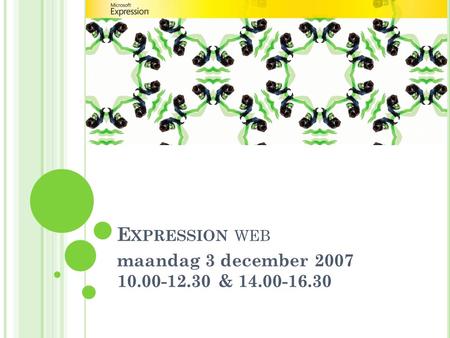 E XPRESSION WEB maandag 3 december 2007 10.00-12.30 & 14.00-16.30.