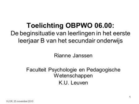 1 Toelichting OBPWO 06.00: De beginsituatie van leerlingen in het eerste leerjaar B van het secundair onderwijs Rianne Janssen Faculteit Psychologie en.