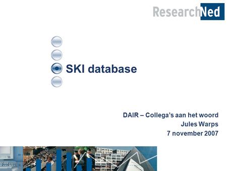 SKI database DAIR – Collega’s aan het woord Jules Warps 7 november 2007.