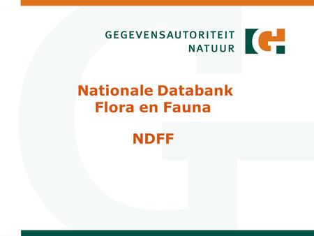 Nationale Databank Flora en Fauna NDFF. Ik mag u als gemeente feliciteren, want u heeft er per 1 juli 2010 een nieuwe bevoegdheid bij! Van Harte!