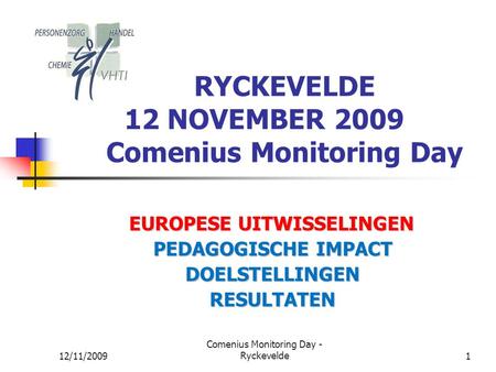 RYCKEVELDE 12 NOVEMBER 2009 Comenius Monitoring Day EUROPESE UITWISSELINGEN PEDAGOGISCHE IMPACT DOELSTELLINGENRESULTATEN 12/11/20091 Comenius Monitoring.