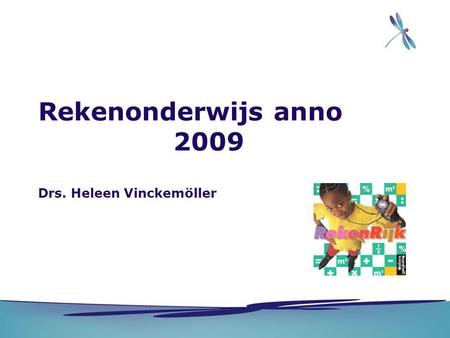 Rekenonderwijs anno 2009 Drs. Heleen Vinckemöller