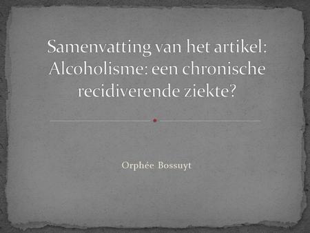 Samenvatting van het artikel: Alcoholisme: een chronische recidiverende ziekte? Orphée Bossuyt.