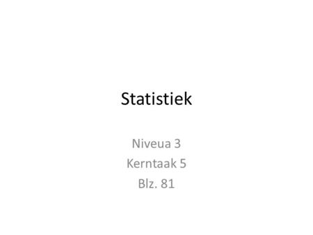 Statistiek Niveua 3 Kerntaak 5 Blz. 81.