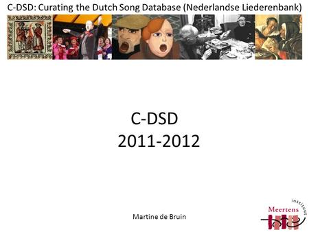 C-DSD: Curating the Dutch Song Database (Nederlandse Liederenbank) C-DSD 2011-2012 Martine de Bruin.