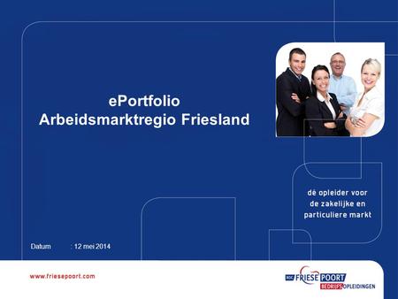 EPortfolio Arbeidsmarktregio Friesland Datum: 12 mei 2014.