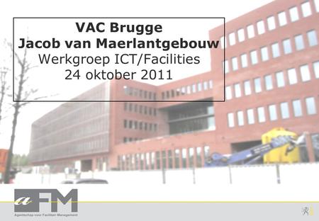 VAC Brugge Jacob van Maerlantgebouw Werkgroep ICT/Facilities 24 oktober 2011.
